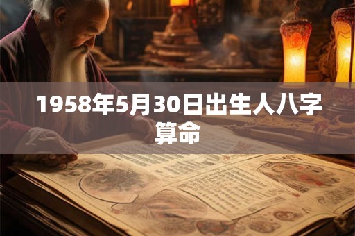1958年5月30日出生人八字算命
