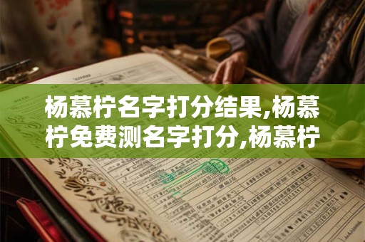 杨慕柠名字打分结果,杨慕柠免费测名字打分,杨慕柠周易免费测名字打分
