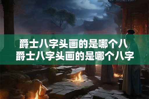 爵士八字头画的是哪个八 爵士八字头画的是哪个八字