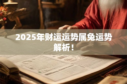2025年财运运势属兔运势解析！