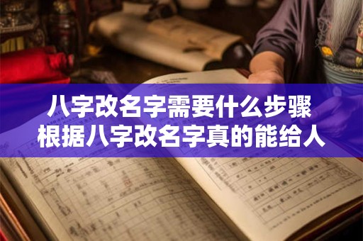 八字改名字需要什么步骤 根据八字改名字真的能给人改运吗