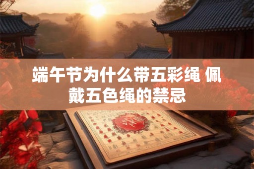 端午节为什么带五彩绳 佩戴五色绳的禁忌