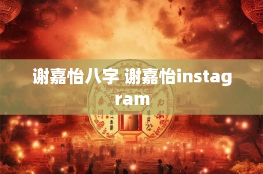 谢嘉怡八字 谢嘉怡instagram