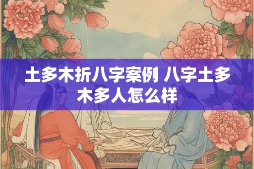 土多木折八字案例 八字土多木多人怎么样