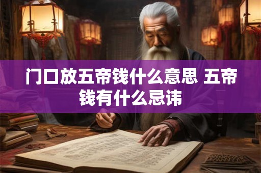门口放五帝钱什么意思 五帝钱有什么忌讳