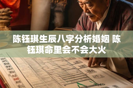 陈钰琪生辰八字分析婚姻 陈钰琪命里会不会大火