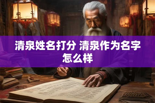 清泉姓名打分 清泉作为名字怎么样