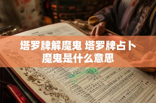 塔罗牌解魔鬼 塔罗牌占卜魔鬼是什么意思