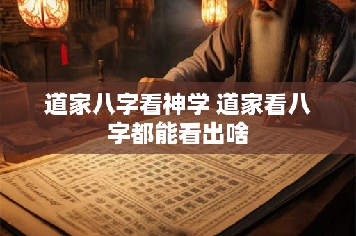 道家八字看神学 道家看八字都能看出啥