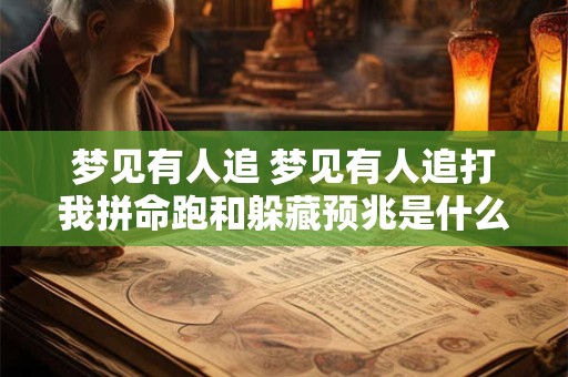 梦见有人追 梦见有人追打我拼命跑和躲藏预兆是什么意思