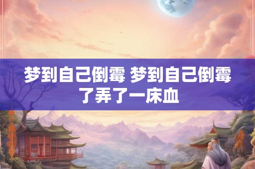 梦到自己倒霉 梦到自己倒霉了弄了一床血