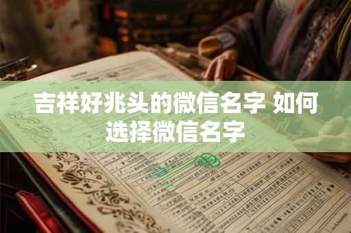 吉祥好兆头的微信名字 如何选择微信名字