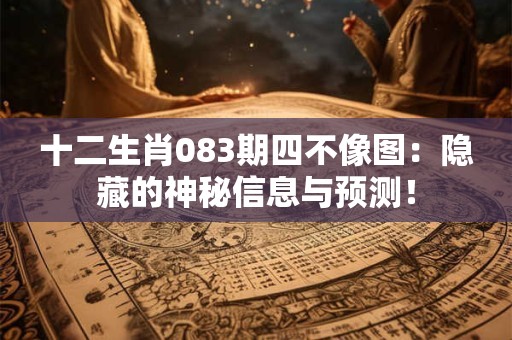 十二生肖083期四不像图：隐藏的神秘信息与预测！