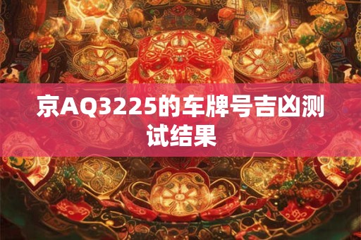 京AQ3225的车牌号吉凶测试结果