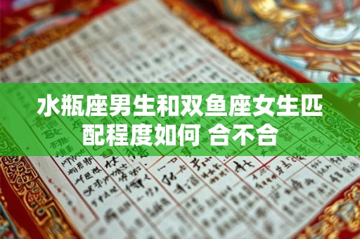 水瓶座男生和双鱼座女生匹配程度如何 合不合