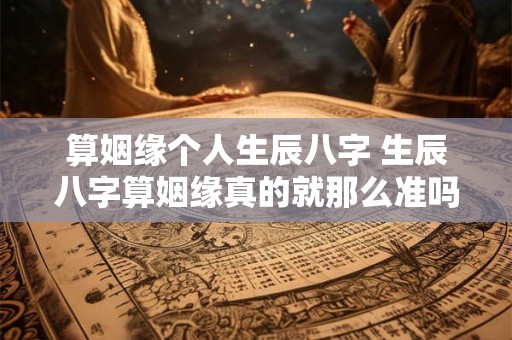 算姻缘个人生辰八字 生辰八字算姻缘真的就那么准吗