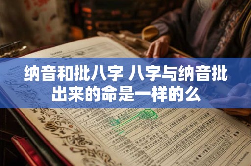 纳音和批八字 八字与纳音批出来的命是一样的么