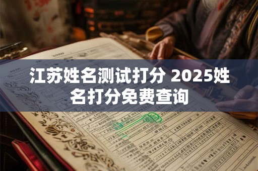 江苏姓名测试打分 2025姓名打分免费查询