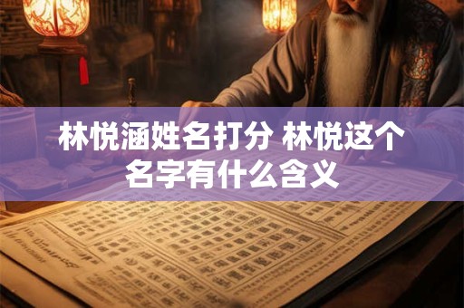 林悦涵姓名打分 林悦这个名字有什么含义