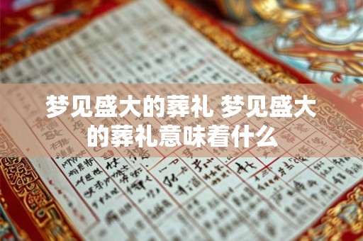 梦见盛大的葬礼 梦见盛大的葬礼意味着什么