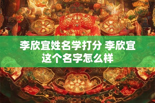李欣宜姓名学打分 李欣宜这个名字怎么样