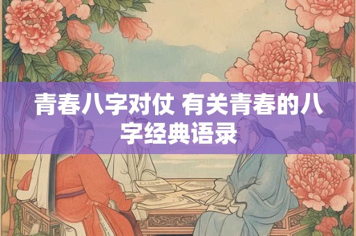 青春八字对仗 有关青春的八字经典语录