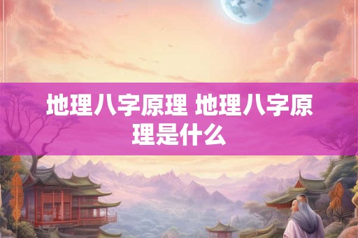 地理八字原理 地理八字原理是什么