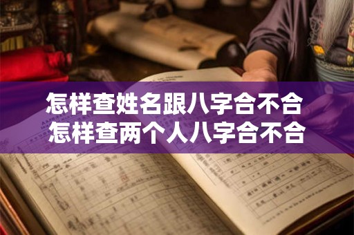 怎样查姓名跟八字合不合 怎样查两个人八字合不合