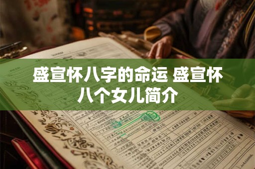 盛宣怀八字的命运 盛宣怀八个女儿简介