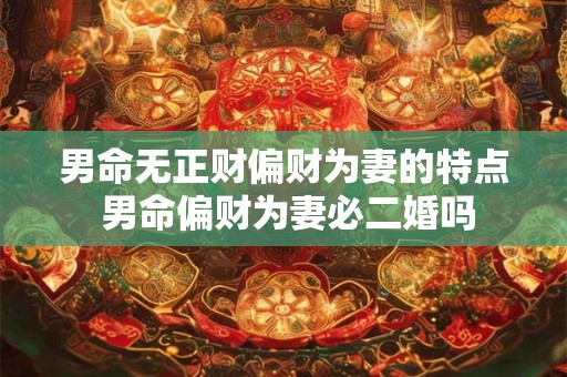 男命无正财偏财为妻的特点 男命偏财为妻必二婚吗