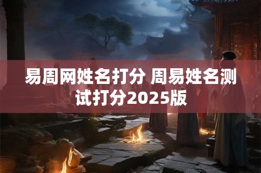 易周网姓名打分 周易姓名测试打分2026版