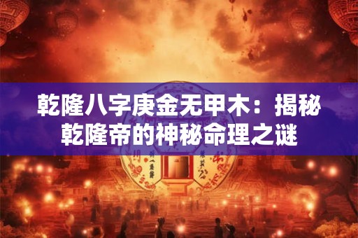 乾隆八字庚金无甲木：揭秘乾隆帝的神秘命理之谜