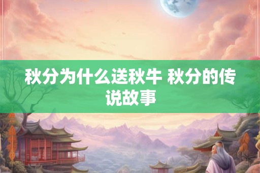 秋分为什么送秋牛 秋分的传说故事