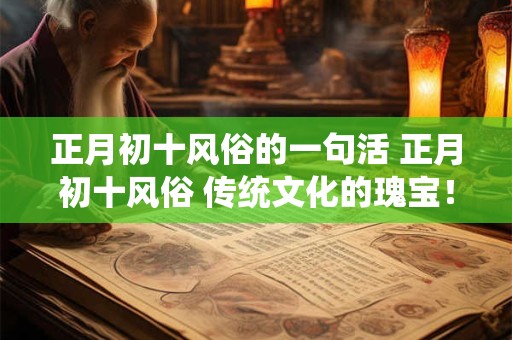 正月初十风俗的一句活 正月初十风俗 传统文化的瑰宝！