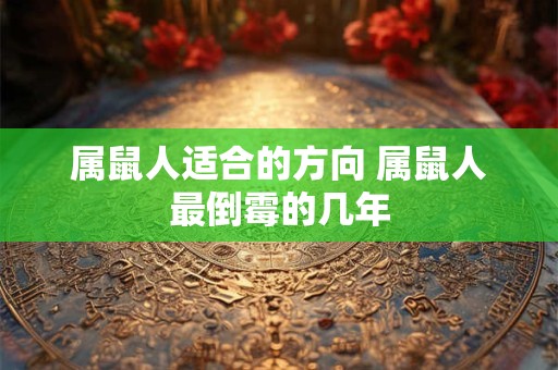 属鼠人适合的方向 属鼠人最倒霉的几年