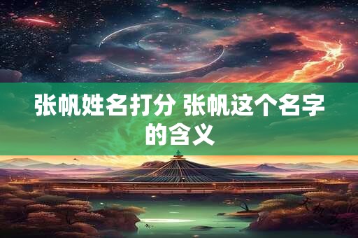 张帆姓名打分 张帆这个名字的含义