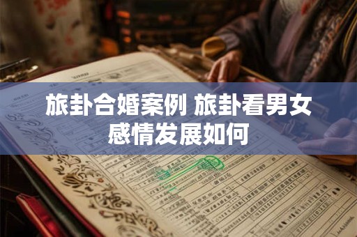 旅卦合婚案例 旅卦看男女感情发展如何
