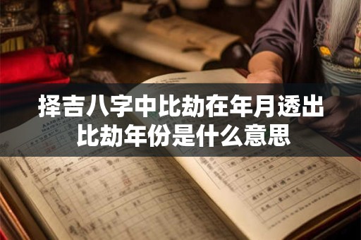 择吉八字中比劫在年月透出 比劫年份是什么意思