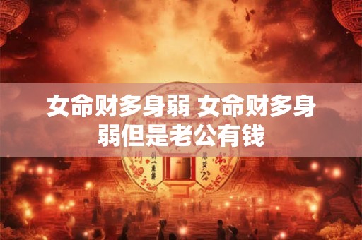女命财多身弱 女命财多身弱但是老公有钱