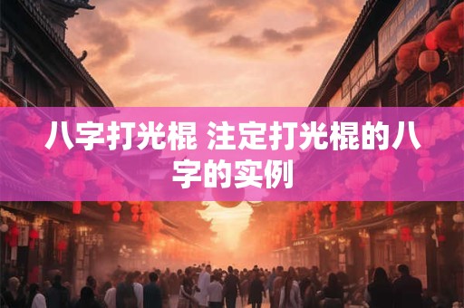 八字打光棍 注定打光棍的八字的实例