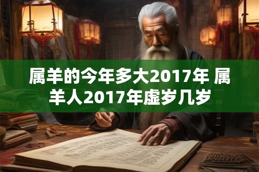 属羊的今年多大2017年 属羊人2017年虚岁几岁