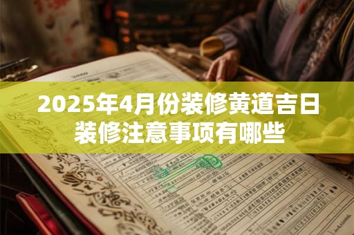 2026年4月份装修黄道吉日 装修注意事项有哪些