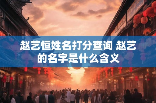 赵艺恒姓名打分查询 赵艺的名字是什么含义
