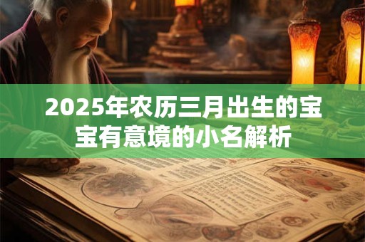 2025年农历三月出生的宝宝有意境的小名解析