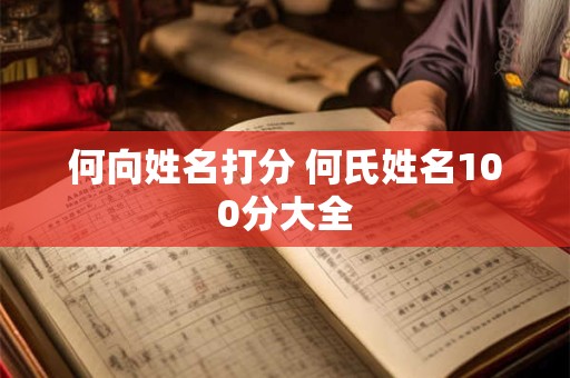 何向姓名打分 何氏姓名100分大全
