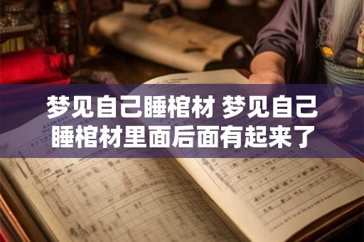 梦见自己睡棺材 梦见自己睡棺材里面后面有起来了