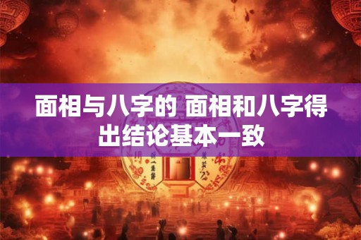 面相与八字的 面相和八字得出结论基本一致