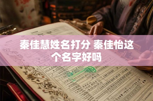 秦佳慧姓名打分 秦佳怡这个名字好吗