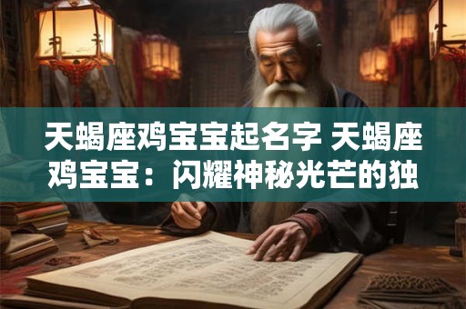 天蝎座鸡宝宝起名字 天蝎座鸡宝宝：闪耀神秘光芒的独特存在