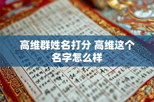 高维群姓名打分 高维这个名字怎么样